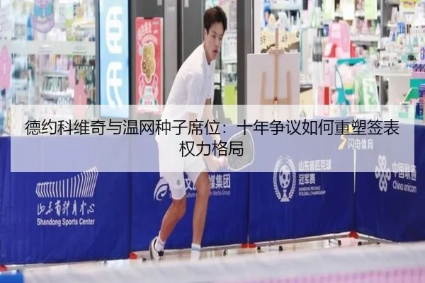 德约科维奇与温网种子席位：十年争议如何重塑签表权力格局 | ayx
